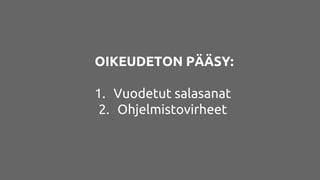 OIKEUDETON PÄÄSY:
1. Vuodetut salasanat
2. Ohjelmistovirheet
 