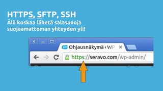 HTTPS, SFTP, SSH
Älä koskaa lähetä salasanoja
suojaamattoman yhteyden yli!
 