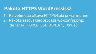 Pakota HTTPS WordPressissä
1. Palvelimella oltava HTTPS-tuki ja -varmenne
2. Pakota asetus tiedostossa wp-config.php:
defi...