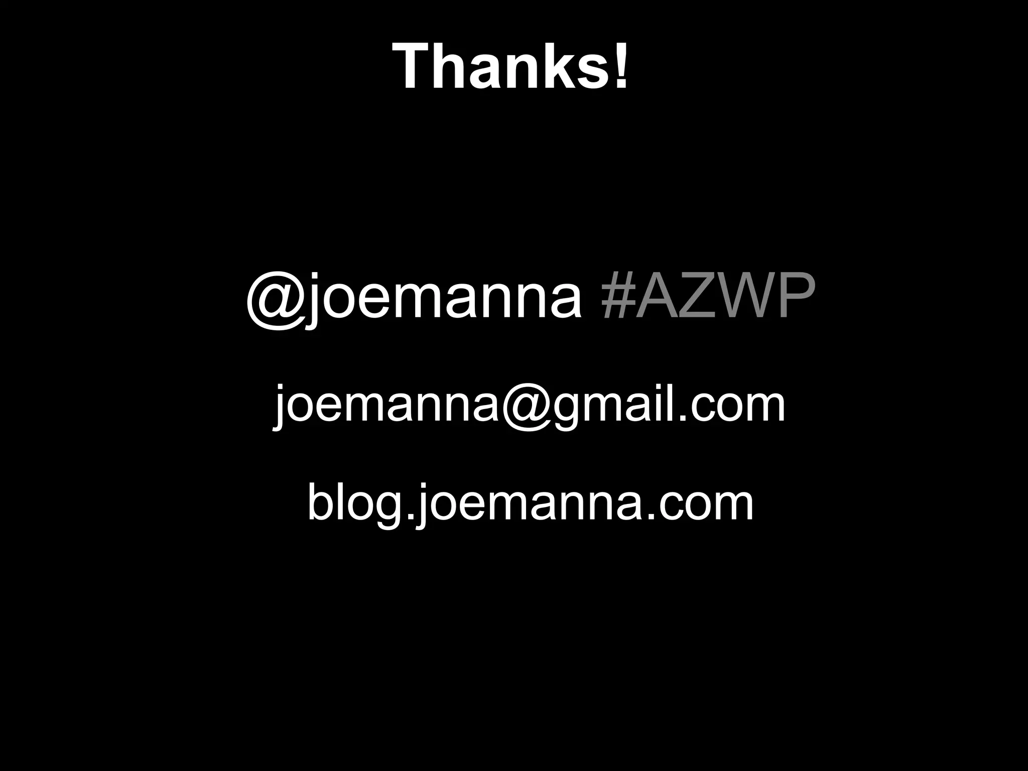 Thanks! 
@joemanna #AZWP 
joemanna@gmail.com 
blog.joemanna.com 
