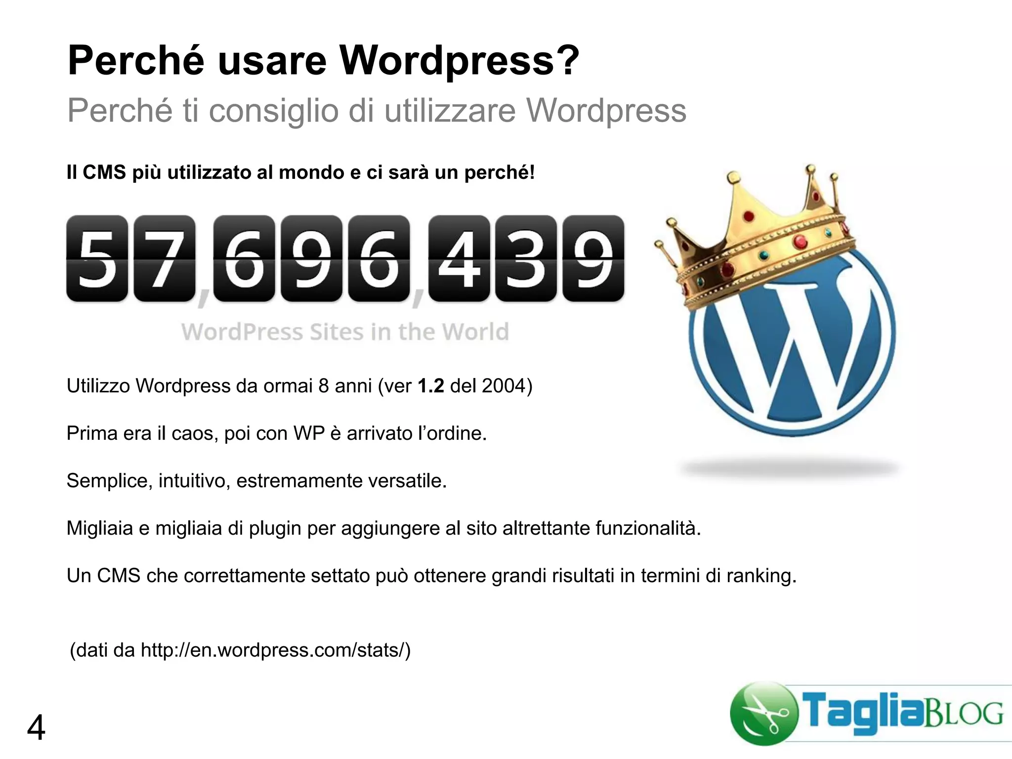 Perché usare Wordpress?
    Perché ti consiglio di utilizzare Wordpress
    Il CMS più utilizzato al mondo e ci sarà un perché!




    Utilizzo Wordpress da ormai 8 anni (ver 1.2 del 2004)

    Prima era il caos, poi con WP è arrivato l’ordine.

    Semplice, intuitivo, estremamente versatile.

    Migliaia e migliaia di plugin per aggiungere al sito altrettante funzionalità.

    Un CMS che correttamente settato può ottenere grandi risultati in termini di ranking.


    (dati da http://en.wordpress.com/stats/)



4
 