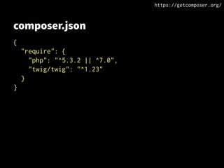composer.json
{
"require": {
"php": "^5.3.2 || ^7.0",
"twig/twig": "^1.23"
}
}
https://getcomposer.org/
 