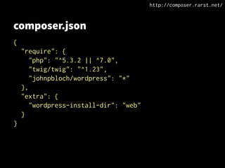 composer.json
{
"require": {
"php": "^5.3.2 || ^7.0",
"twig/twig": "^1.23",
"johnpbloch/wordpress": "*"
},
"extra": {
"wordpress-install-dir": "web"
}
}
http://composer.rarst.net/
 