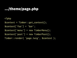 …/theme/page.php
<?php
$context = Timber::get_context();
$context['foo'] = 'bar';
$context['menu'] = new TimberMenu();
$context['post'] = new TimberPost();
Timber::render( 'page.twig', $context );
 