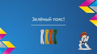 Зелёный пояс!
 