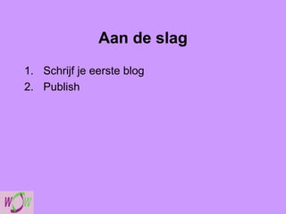 Aan de slag Schrijf je eerste blog Publish 