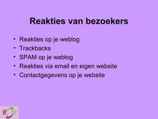 Reakties van bezoekers Reakties op je weblog Trackbacks SPAM op je weblog Reakties via email en eigen website Contactgegevens op je website 