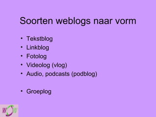 Soorten weblogs naar vorm Tekstblog Linkblog Fotolog  Videolog (vlog) Audio, podcasts (podblog) Groeplog 