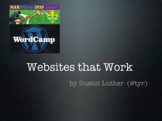 Websites that Work
       by Dustin Luther (@tyr)
 
