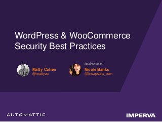 WordPress & WooCommerce
Security Best Practices
Moderated by
Nicole Banks
@Incapsula_com
Matty Cohen
@mattyza
 