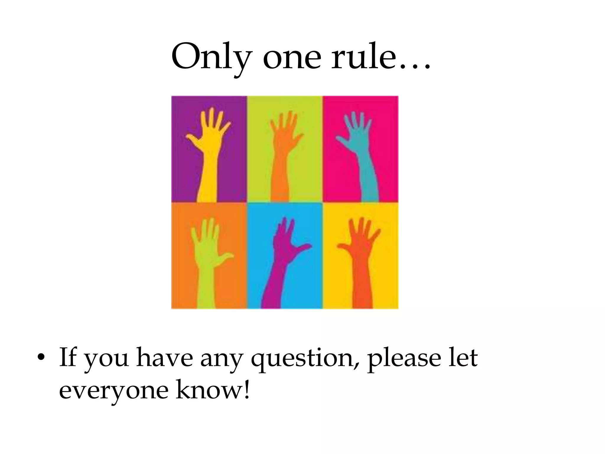 Only one rule…




• If you have any question, please let
  everyone know!
 