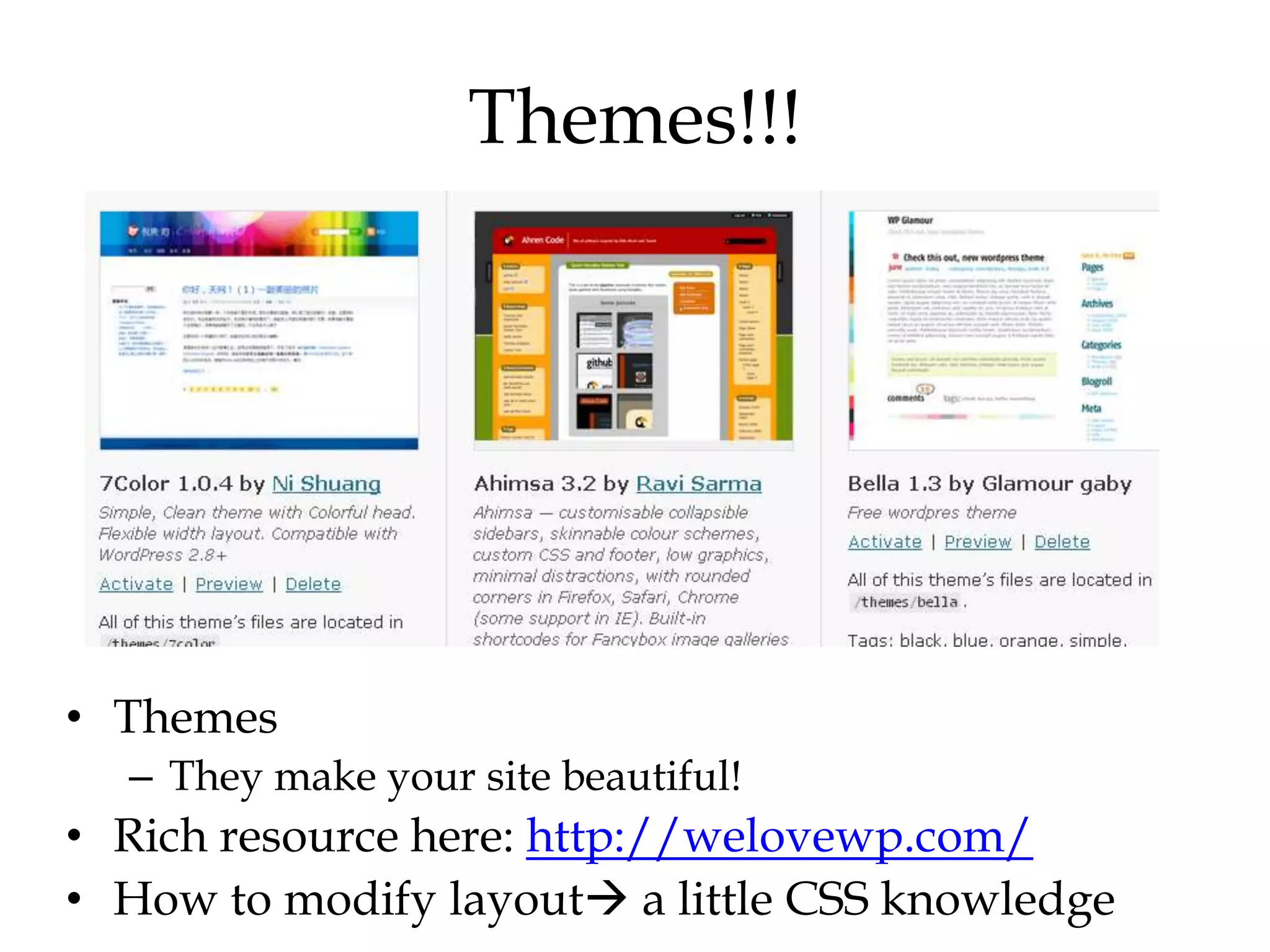 Themes!!!




• Themes
  – They make your site beautiful!
• Rich resource here: http://welovewp.com/
• How to modify layout a little CSS knowledge
 