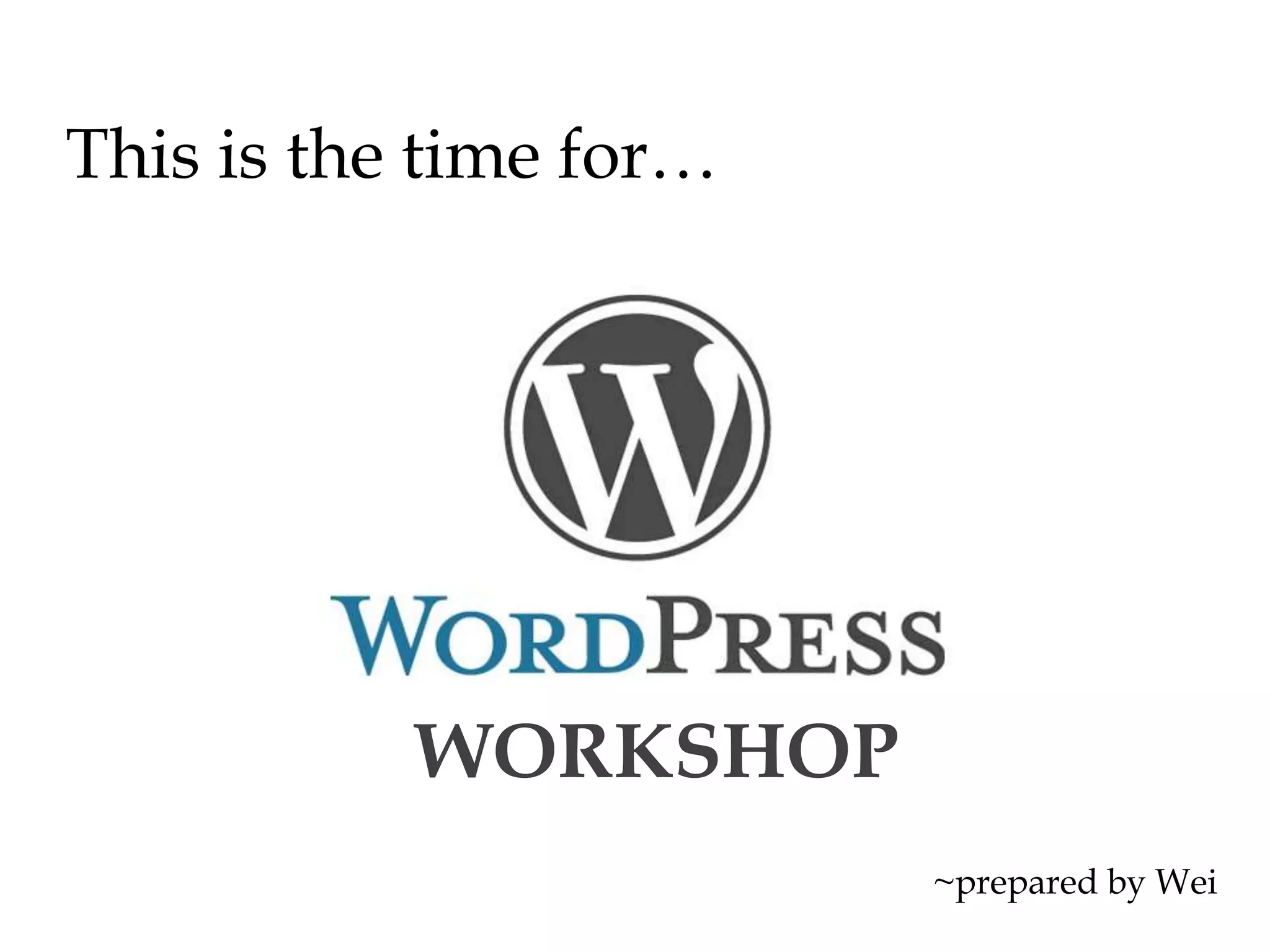 This is the time for…




           WORKSHOP
                        ~prepared by Wei
 