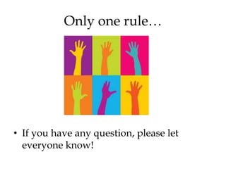 Only one rule…




• If you have any question, please let
  everyone know!
 