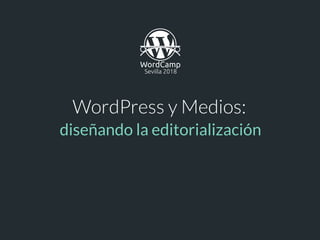 WordPress y Medios:
diseñando la editorialización
 