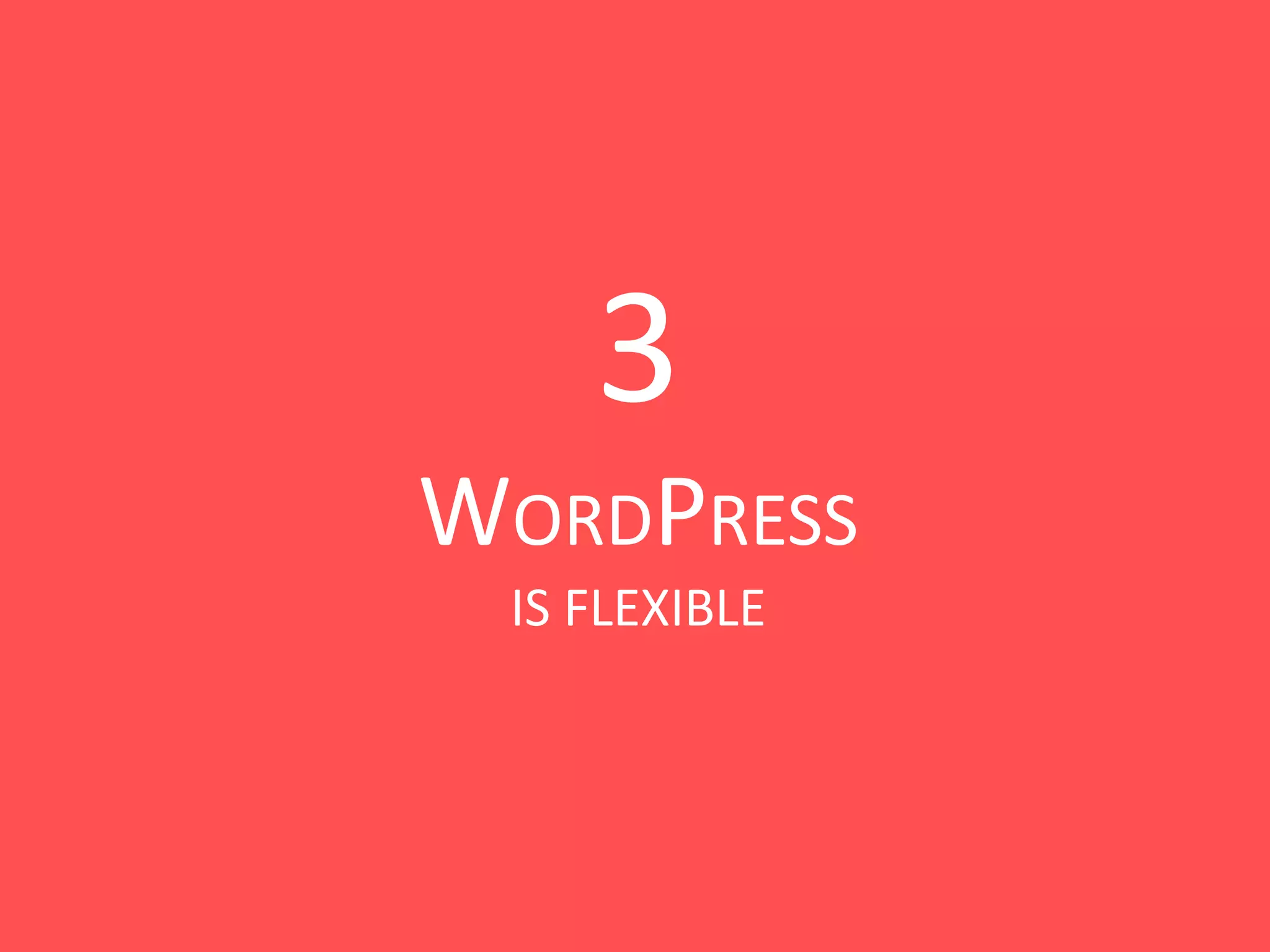 3
WORDPRESS
IS FLEXIBLE
 