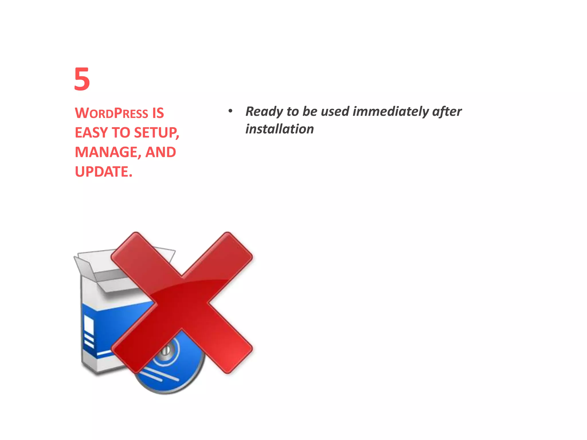 • Ready to be used immediately after
installation
WORDPRESS IS
EASY TO SETUP,
MANAGE, AND
UPDATE.
5
 