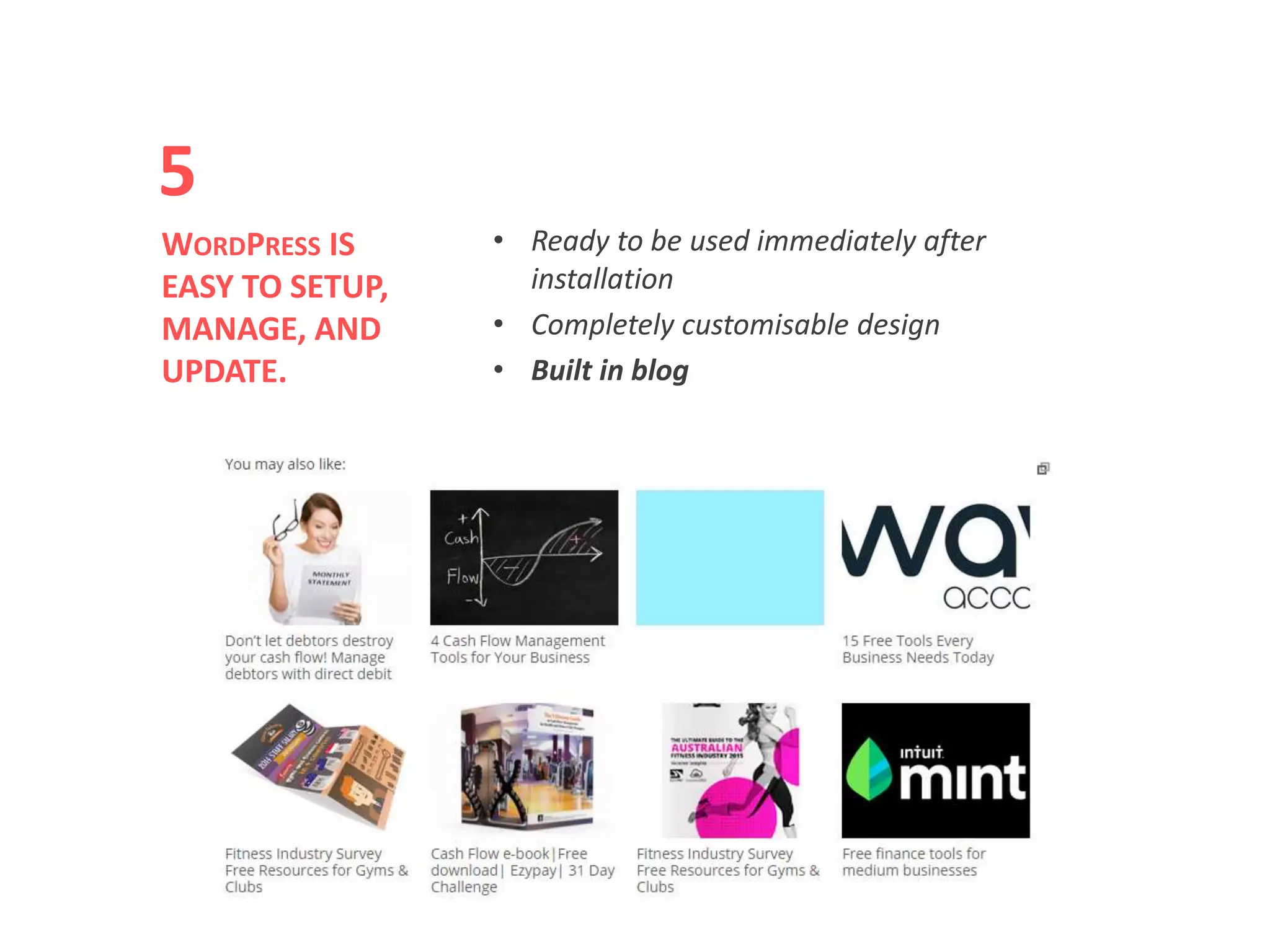 • Ready to be used immediately after
installation
• Completely customisable design
• Built in blog
WORDPRESS IS
EASY TO SETUP,
MANAGE, AND
UPDATE.
5
 