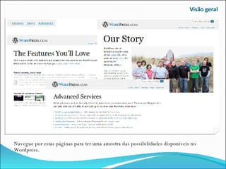 Visão geral Navegue por estas páginas para ter uma amostra das possibilidades disponíveis no Wordpress. 