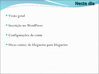 Neste dia Visão geral Inscrição no WordPress Configurações da conta Dicas extras: de blogueiro para blogueiro 