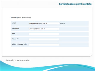 Completando o perfil: contato Preencha com seus dados. 