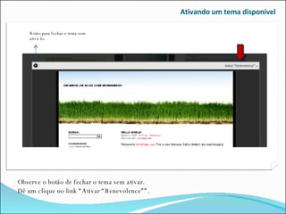 Ativando um tema disponível Observe o botão de fechar o tema sem ativar. Dê um clique no link “Ativar “Benevolence””. Botão para fechar o tema sem ativá-lo. 