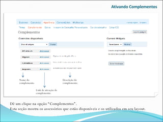 Ativando Complementos Dê um clique na opção “Complementos”. Esta seção mostra os assessórios que estão disponíveis e os utilizados em seu layout. Nome do complemento. Link de ativação do complemento. Descrição do complemento. 