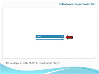 Editando um complemento: Text Dê um clique no botão “Edit” do complemento “Text”.  