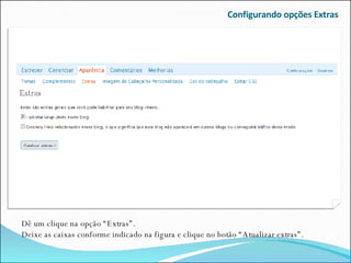 Configurando opções Extras Dê um clique na opção “Extras”. Deixe as caixas conforme indicado na figura e clique no botão “Atualizar extras”. 