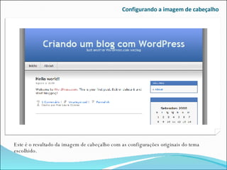 Configurando a imagem de cabeçalho Este é o resultado da imagem de cabeçalho com as configurações originais do tema escolhido. 