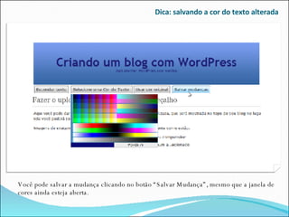 Dica: salvando a cor do texto alterada Você pode salvar a mudança clicando no botão “Salvar Mudança”, mesmo que a janela de cores ainda esteja aberta. 