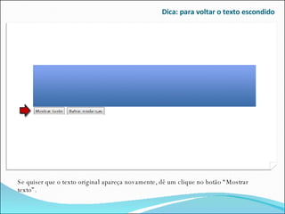 Dica: para voltar o texto escondido Se quiser que o texto original apareça novamente, dê um clique no botão “Mostrar texto”. 