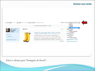 Acesse sua conta Altere o idioma para “Português do Brasil”. 