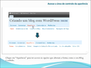 Acesse a área de controle da aparência Clique em “Aparência” para ter acesso às opções que alteram a forma como o seu Blog é exibido. 