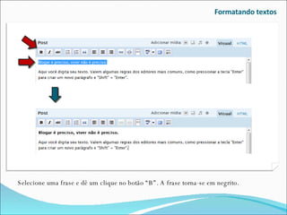 Formatando textos Selecione uma frase e dê um clique no botão “B”. A frase torna-se em negrito. 