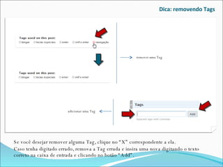 Dica: removendo Tags Se você desejar remover alguma Tag, clique no “X” correspondente a ela. Caso tenha digitado errado, remova a Tag errada e insira uma nova digitando o texto correto na caixa de entrada e clicando no botão “Add”. remover uma Tag adicionar uma Tag 