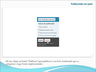 Publicando um post Dê um clique no botão “Publicar” para publicar o seu Post, lembrando que as categorias e tags foram implementadas. 