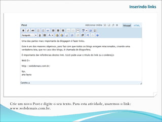 Inserindo links Crie um novo Post e digite o seu texto. Para esta atividade, usaremos o link: www.webdemais.com.br. 