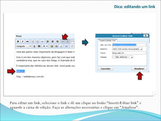 Dica: editando um link Para editar um link, selecione o link e dê um clique no botão “Inserir/Editar link” e aguarde a caixa de edição. Faça as alterações necessárias e clique em “Atualizar”. 