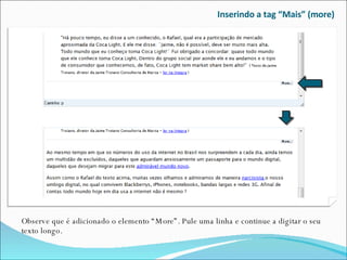 Inserindo a tag “Mais” (more) Observe que é adicionado o elemento “More”. Pule uma linha e continue a digitar o seu texto longo.  