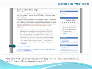 Inserindo a tag “Mais” (more) Publique o Post e visualize o resultado no Blog. No local onde você inseriu a tag “More”, aparece “Leia o resto deste post >>”. 