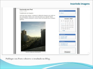 Inserindo imagens Publique seu Post e observe o resultado no Blog. 