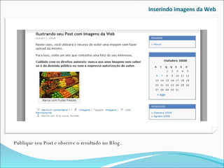 Inserindo imagens da Web Publique seu Post e observe o resultado no Blog. 