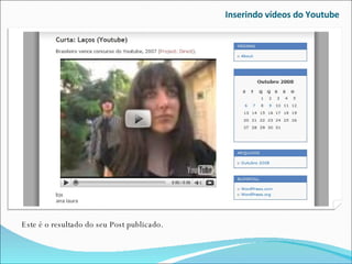 Inserindo vídeos do Youtube Este é o resultado do seu Post publicado. 