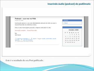 Inserindo áudio (podcast) do podOmatic Este é o resultado do seu Post publicado. 