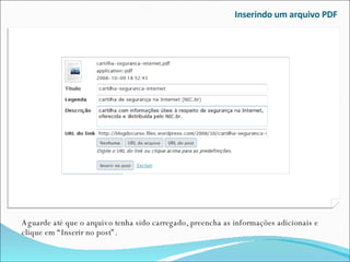 Inserindo um arquivo PDF Aguarde até que o arquivo tenha sido carregado, preencha as informações adicionais e clique em “Inserir no post”. 