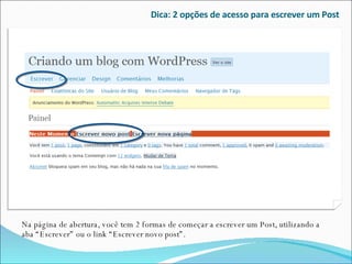 Dica: 2 opções de acesso para escrever um Post Na página de abertura, você tem 2 formas de começar a escrever um Post, utilizando a aba “Escrever” ou o link “Escrever novo post”. 