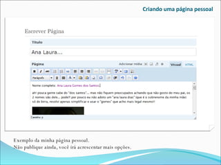 Criando uma página pessoal Exemplo da minha página pessoal.  Não publique ainda, você irá acrescentar mais opções. 