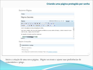 Criando uma página protegida por senha Inicie a criação de uma nova página.  Digite seu texto e ajuste suas preferências de comentários e pings. 