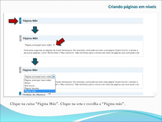Criando páginas em níveis Clique na caixa “Página Mãe”. Clique na seta e escolha a “Página mãe”. 